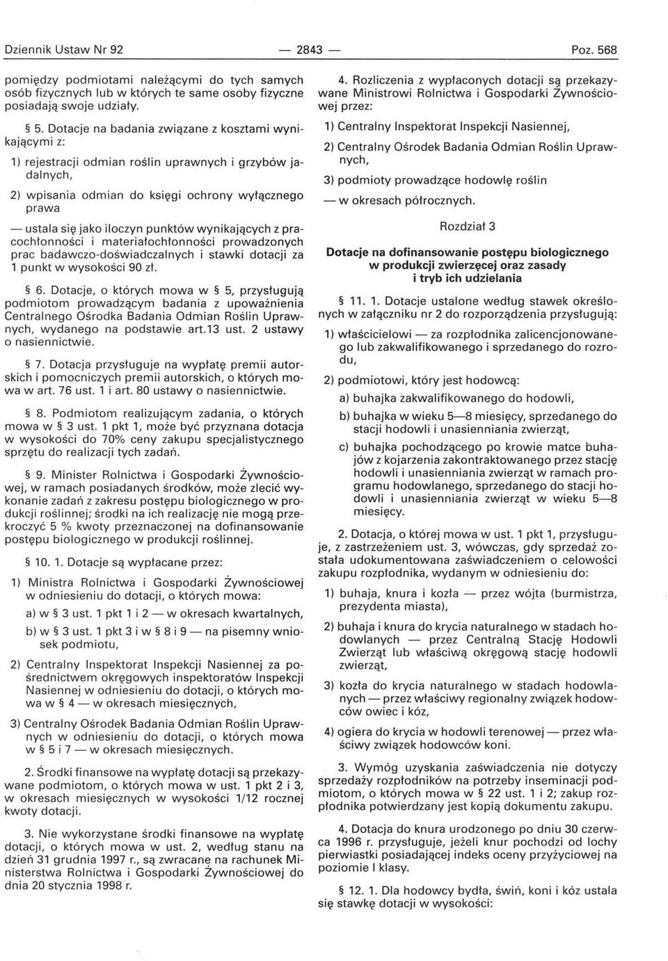 Dotacje na badania związane z kosztami wynikają cymi z: 1) rejestracji odmian roślin uprawnych i grzybów jadalnych, 2) w pisania odmian do ks ięg i ochrony wyłącznego prawa - ustala się jako iloczyn