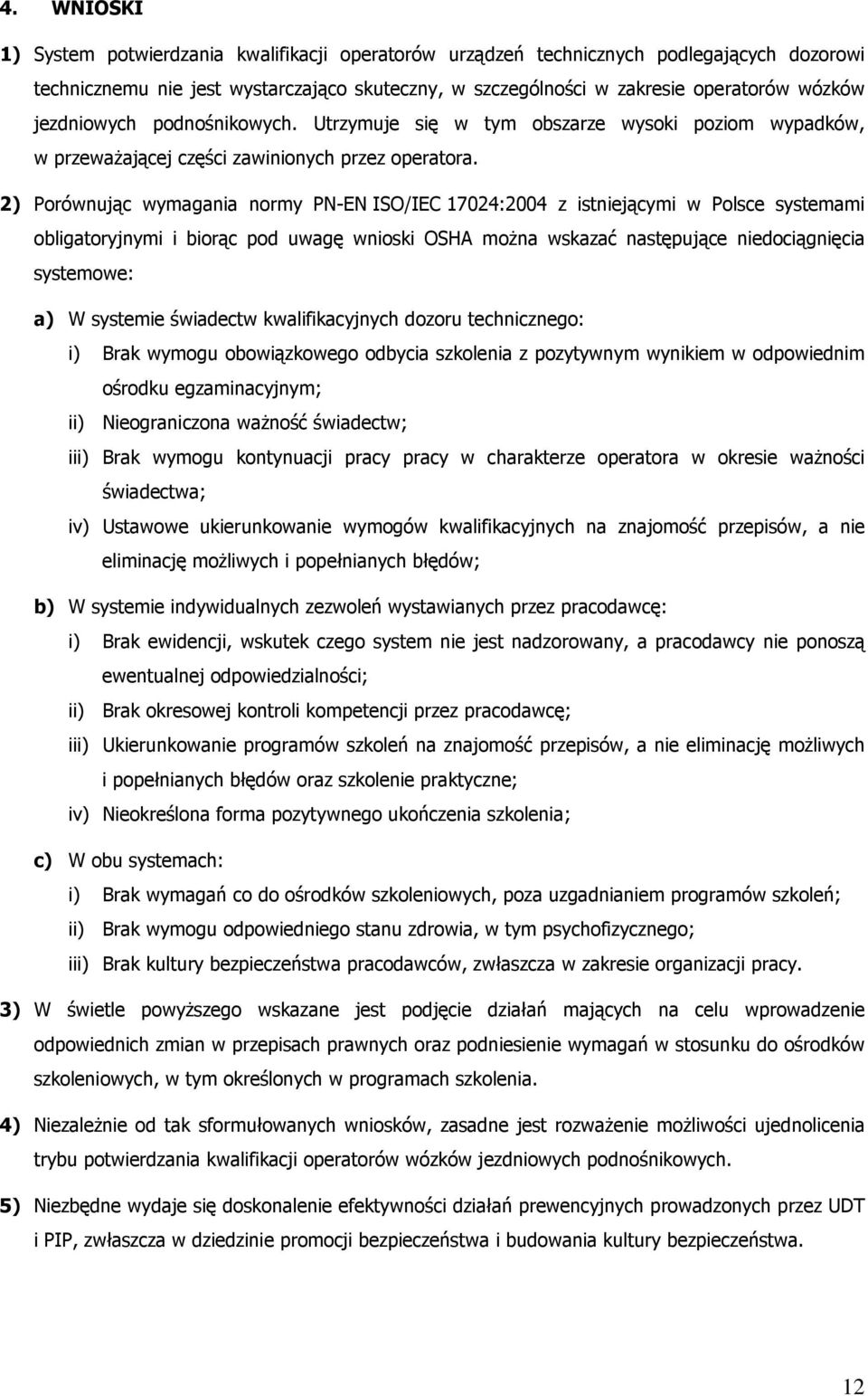 2) Porównując wymagania normy PN-EN ISO/IEC 17024:2004 z istniejącymi w Polsce systemami obligatoryjnymi i biorąc pod uwagę wnioski OSHA można wskazać następujące niedociągnięcia systemowe: a) W