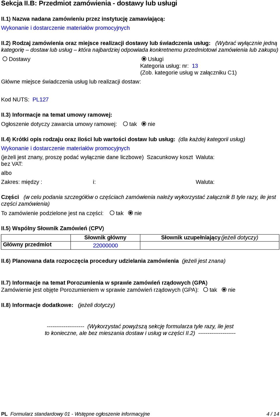 zakupu) Dostawy Usługi Kategoria usług: nr: 13 (Zob. kategorie usług w załączniku C1) Główne miejsce świadczenia usług lub realizacji dostaw: Kod NUTS: PL127 II.