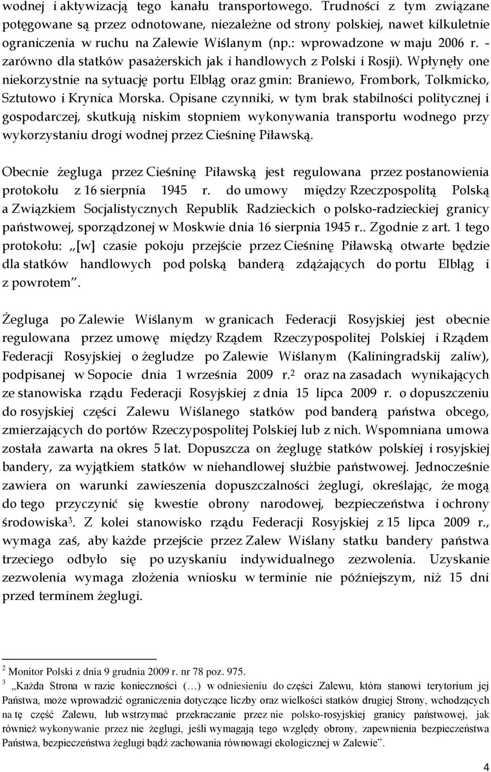 Wpłynęły one niekorzystnie na sytuację portu Elbląg oraz gmin: Braniewo, Frombork, Tolkmicko, Sztutowo i Krynica Morska.