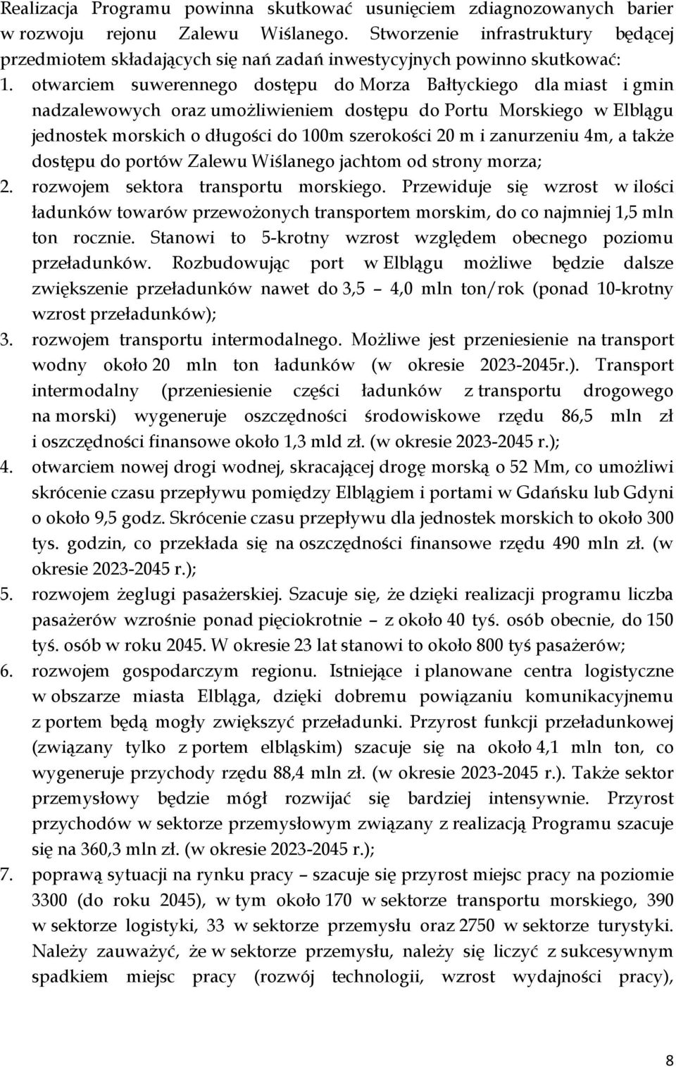 otwarciem suwerennego dostępu do Morza Bałtyckiego dla miast i gmin nadzalewowych oraz umożliwieniem dostępu do Portu Morskiego w Elblągu jednostek morskich o długości do 100m szerokości 20 m i