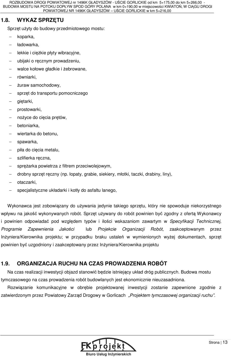WYKAZ SPRZĘTU Sprzęt użyty do budowy przedmiotowego mostu: koparka, ładowarka, lekkie i ciężkie płyty wibracyjne, ubijaki o ręcznym prowadzeniu, walce kołowe gładkie i żebrowane, równiarki, żuraw