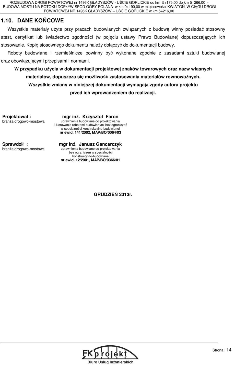 DANE KOŃCOWE Wszystkie materiały użyte przy pracach budowlanych związanych z budową winny posiadać stosowny atest, certyfikat lub świadectwo zgodności (w pojęciu ustawy Prawo Budowlane)