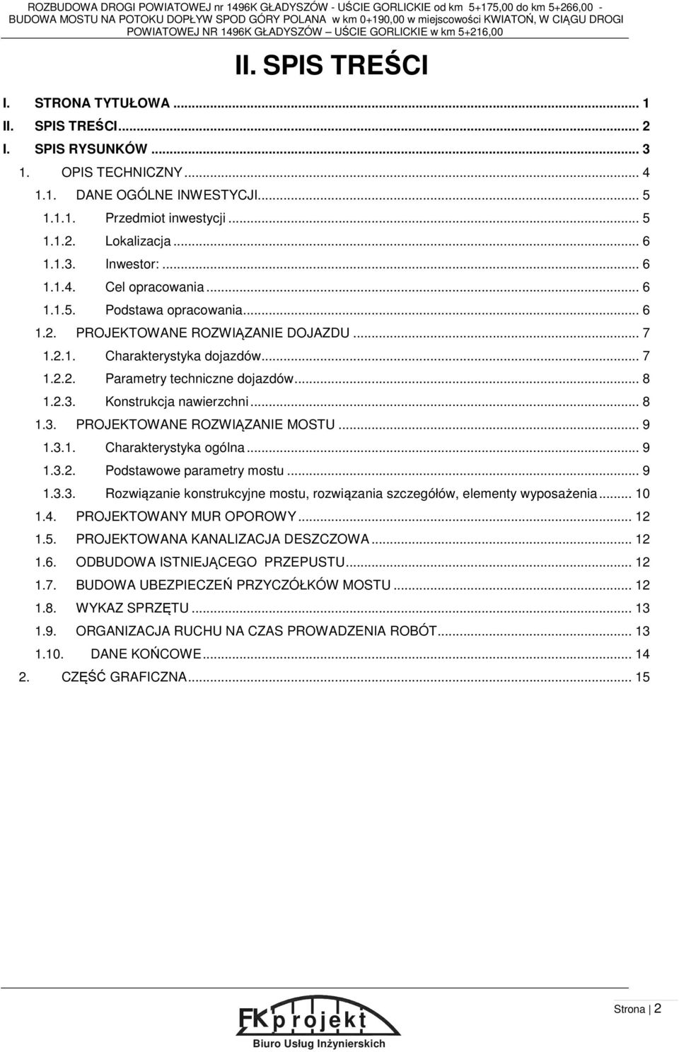 1.1. Przedmiot inwestycji... 5 1.1.2. Lokalizacja... 6 1.1.3. Inwestor:... 6 1.1.4. Cel opracowania... 6 1.1.5. Podstawa opracowania... 6 1.2. PROJEKTOWANE ROZWIĄZANIE DOJAZDU... 7 1.2.1. Charakterystyka dojazdów.