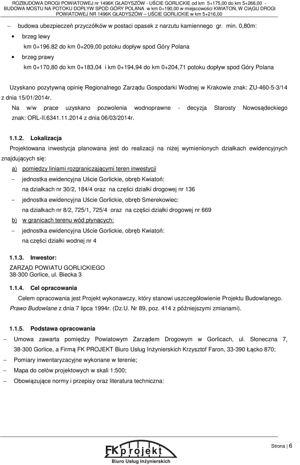 82 do km 0+209,00 potoku dopływ spod Góry Polana brzeg prawy km 0+170,80 do km 0+183,04 i km 0+194,94 do km 0+204,71 potoku dopływ spod Góry Polana Uzyskano pozytywną opinię Regionalnego Zarządu