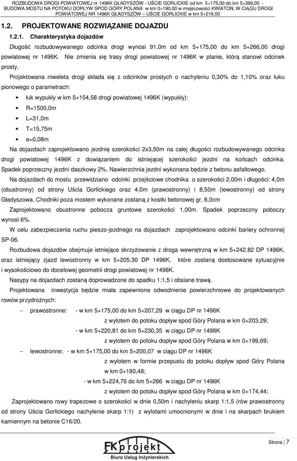 Nie zmienia się trasy drogi powiatowej nr 1496K w planie, którą stanowi odcinek prosty.