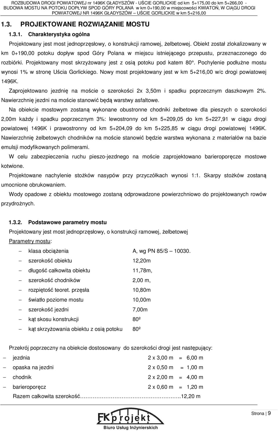 Obiekt został zlokalizowany w km 0+190,00 potoku dopływ spod Góry Polana w miejscu istniejącego przepustu, przeznaczonego do rozbiórki. Projektowany most skrzyżowany jest z osią potoku pod katem 80.