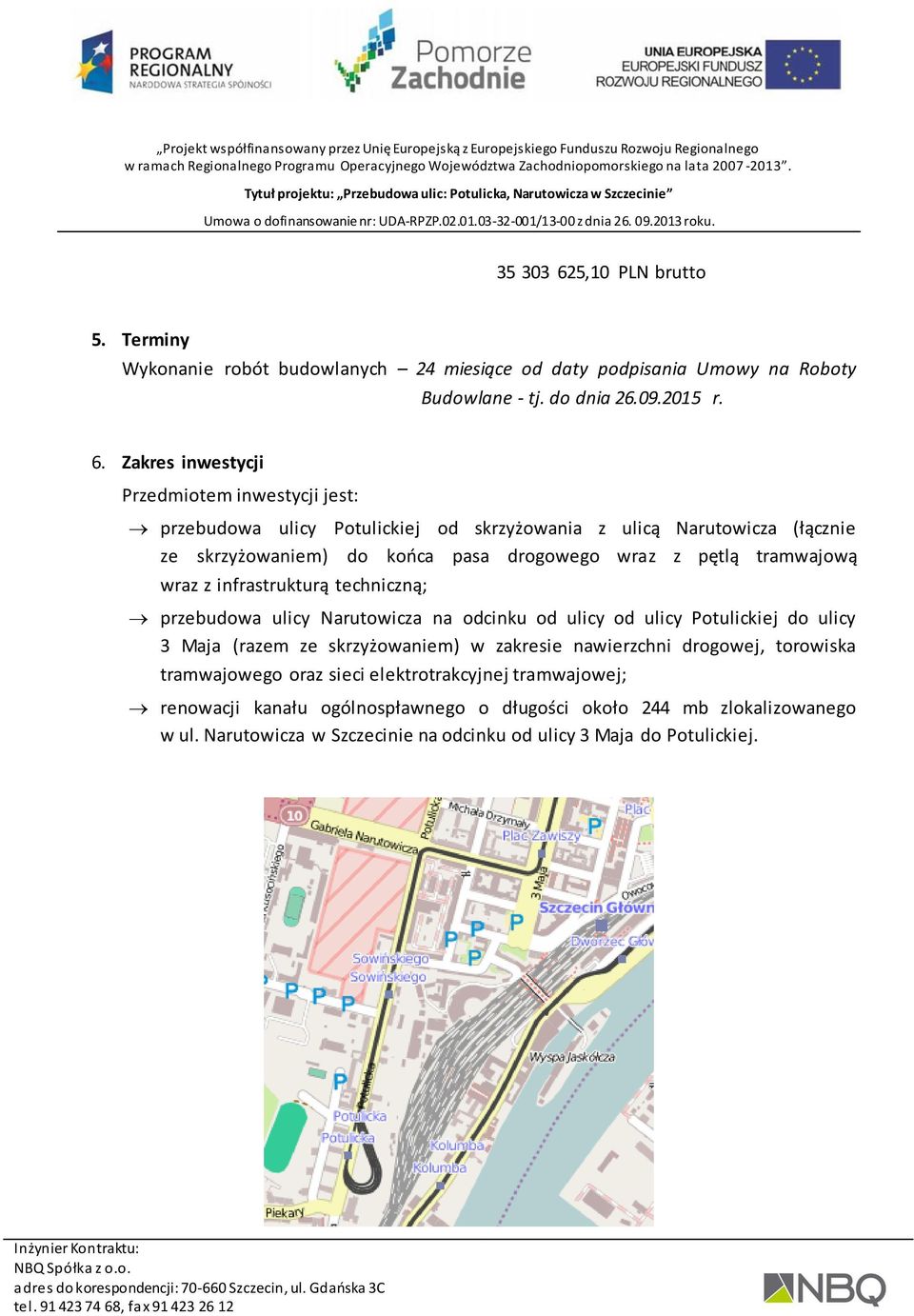 Zakres inwestycji Przedmiotem inwestycji jest: przebudowa ulicy Potulickiej od skrzyżowania z ulicą Narutowicza (łącznie ze skrzyżowaniem) do końca pasa drogowego wraz z pętlą