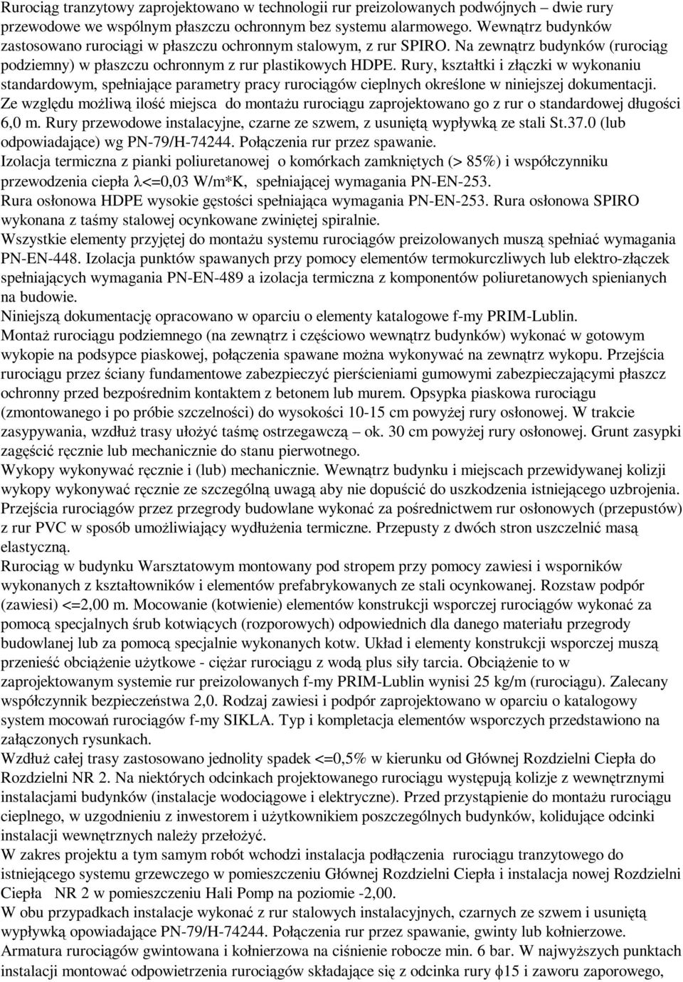 Rury, kształtki i złączki w wykonaniu standardowym, spełniające parametry pracy rurociągów cieplnych określone w niniejszej dokumentacji.