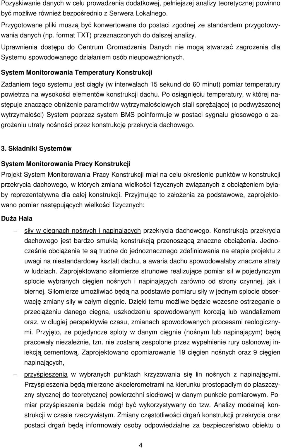 Uprawnienia dostępu do Centrum Gromadzenia Danych nie mogą stwarzać zagroŝenia dla Systemu spowodowanego działaniem osób nieupowaŝnionych.