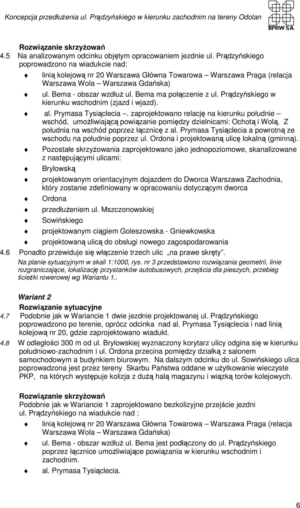 Prądzyńskiego w kierunku wschodnim (zjazd i wjazd). al. Prymasa Tysiąclecia. zaprojektowano relację na kierunku południe wschód, umoŝliwiającą powiązanie pomiędzy dzielnicami: Ochotą i Wolą.