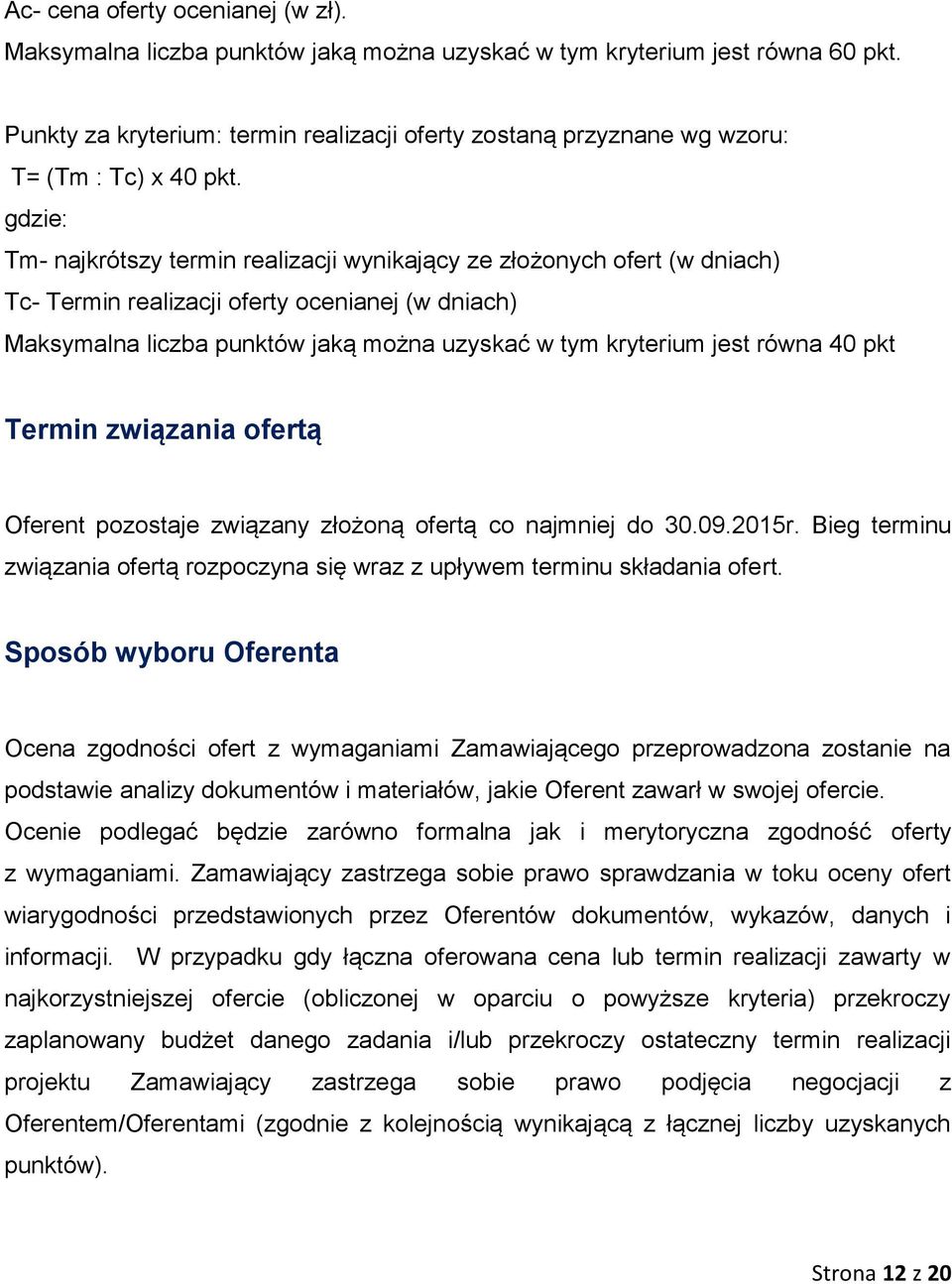 gdzie: Tm- najkrótszy termin realizacji wynikający ze złożonych ofert (w dniach) Tc- Termin realizacji oferty ocenianej (w dniach) Maksymalna liczba punktów jaką można uzyskać w tym kryterium jest