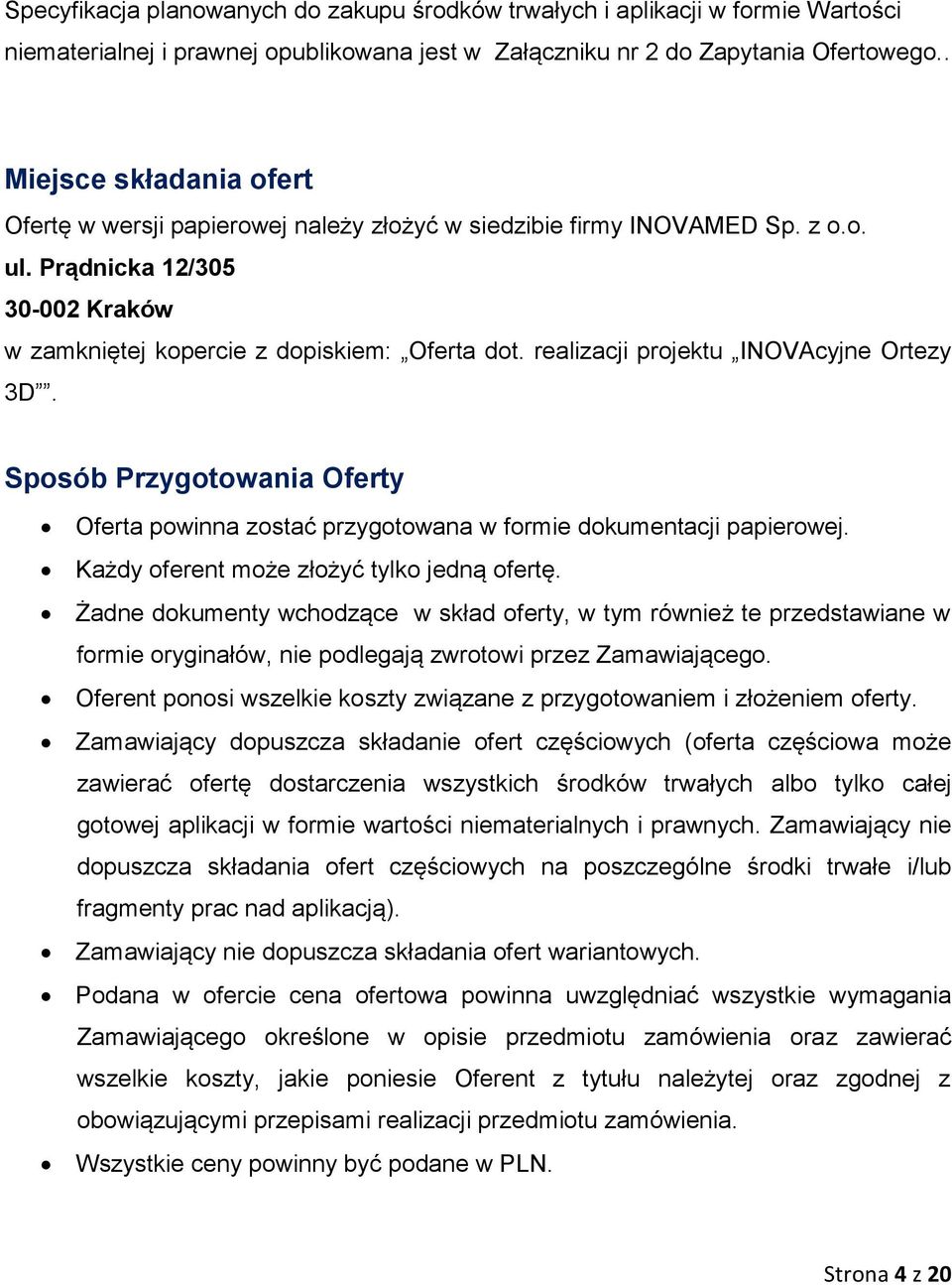 realizacji projektu INOVAcyjne Ortezy 3D. Sposób Przygotowania Oferty Oferta powinna zostać przygotowana w formie dokumentacji papierowej. Każdy oferent może złożyć tylko jedną ofertę.