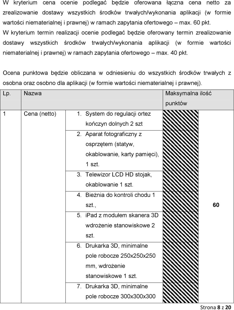 W kryterium termin realizacji ocenie podlegać będzie oferowany termin zrealizowanie dostawy wszystkich środków trwałych/wykonania aplikacji (w formie wartości niematerialnej i prawnej) w ramach