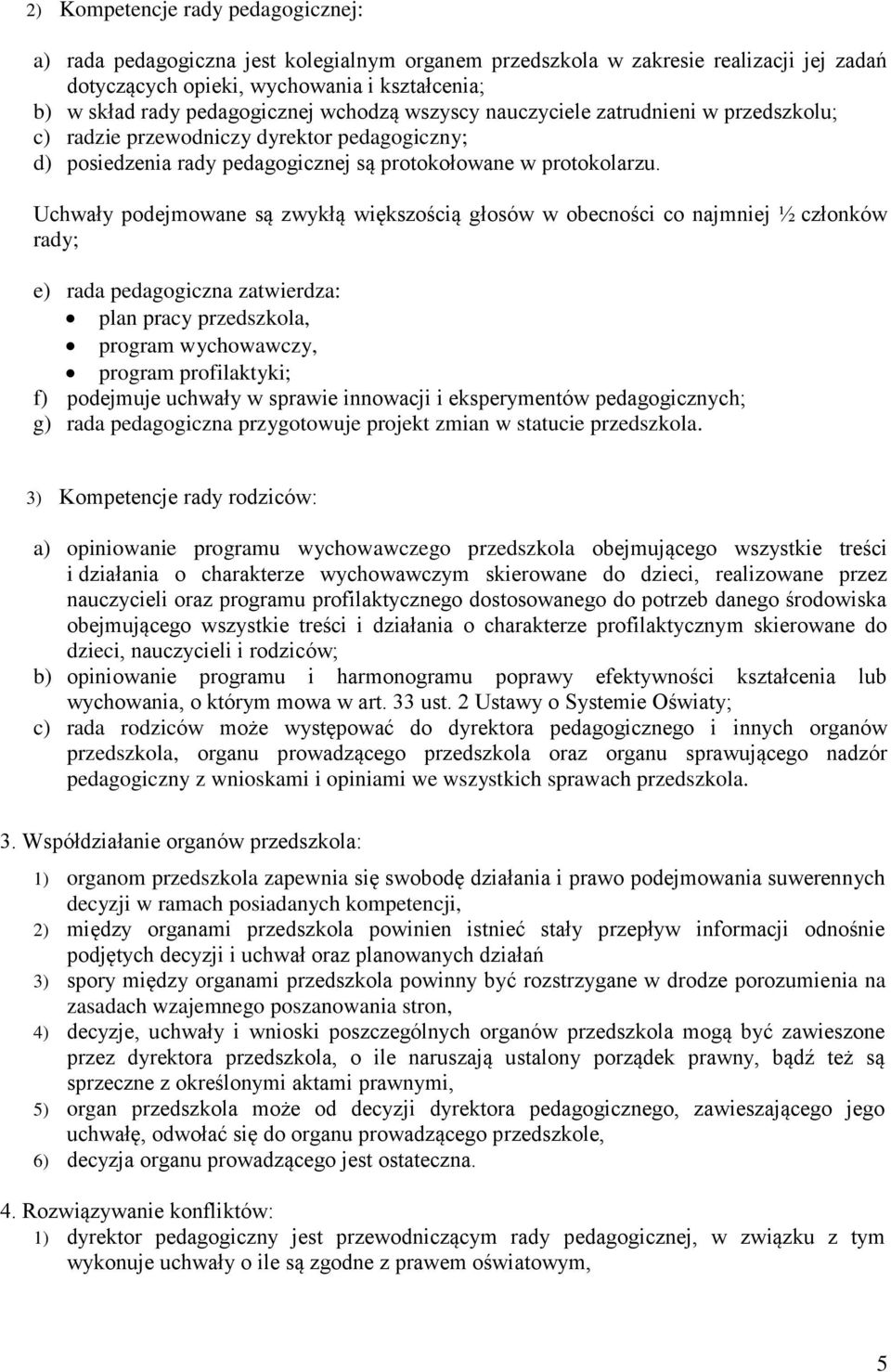 Uchwały podejmowane są zwykłą większością głosów w obecności co najmniej ½ członków rady; e) rada pedagogiczna zatwierdza: plan pracy przedszkola, program wychowawczy, program profilaktyki; f)
