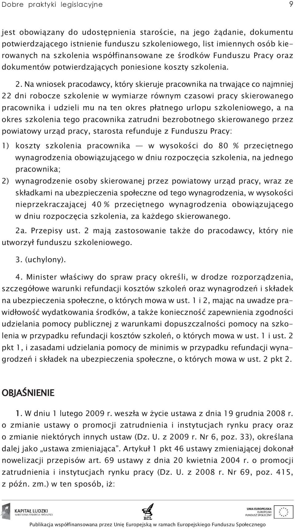 Na wniosek pracodawcy, który skieruje pracownika na trwające co najmniej 22 dni robocze szkolenie w wymiarze równym czasowi pracy skierowanego pracownika i udzieli mu na ten okres płatnego urlopu