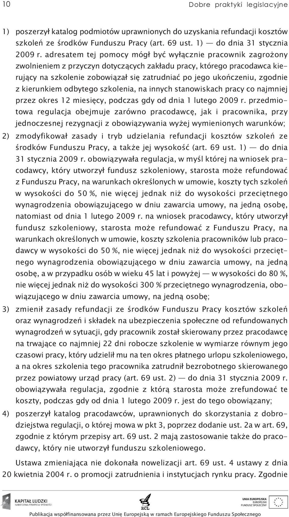 zgodnie z kierunkiem odbytego szkolenia, na innych stanowiskach pracy co najmniej przez okres 12 miesięcy, podczas gdy od dnia 1 lutego 2009 r.