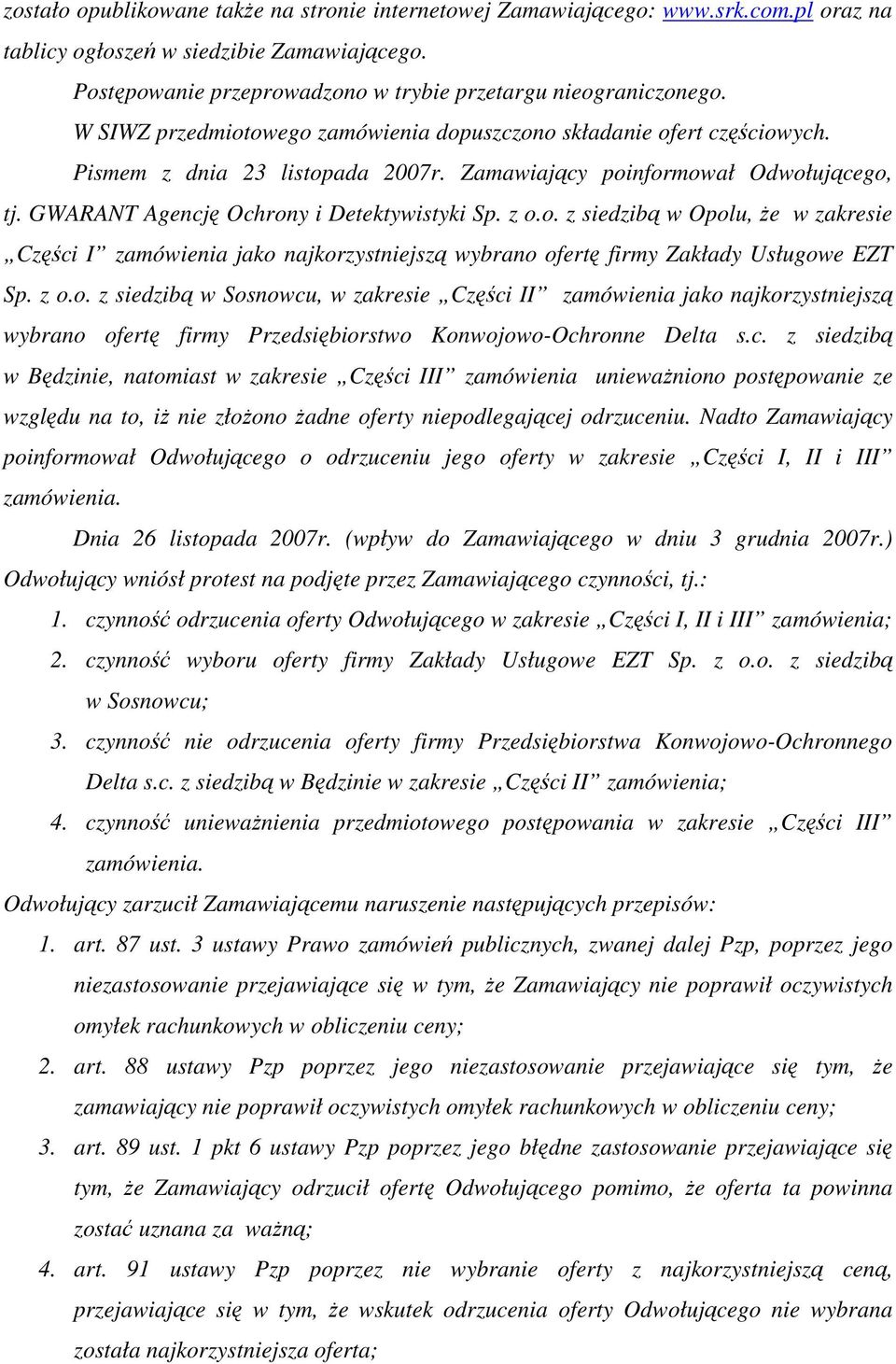 o. z siedzibą w Opolu, Ŝe w zakresie Części I zamówienia jako najkorzystniejszą wybrano ofertę firmy Zakłady Usługowe EZT Sp. z o.o. z siedzibą w Sosnowcu, w zakresie Części II zamówienia jako najkorzystniejszą wybrano ofertę firmy Przedsiębiorstwo Konwojowo-Ochronne Delta s.