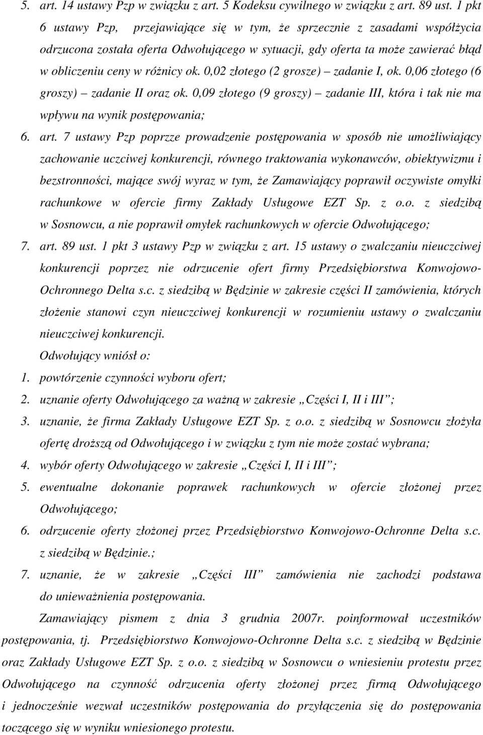 0,02 złotego (2 grosze) zadanie I, ok. 0,06 złotego (6 groszy) zadanie II oraz ok. 0,09 złotego (9 groszy) zadanie III, która i tak nie ma wpływu na wynik postępowania; 6. art.