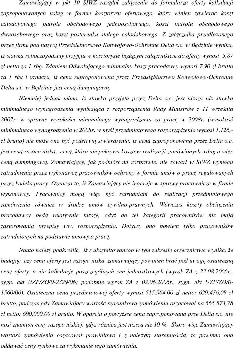 Zdaniem Odwołującego minimalny koszt pracodawcy wynosi 7,90 zł brutto za 1 rbg i oznacza, iŝ cena zaproponowana przez Przedsiębiorstwo Konwojowo-Ochronne Delta s.c. w Będzinie jest ceną dumpingową.