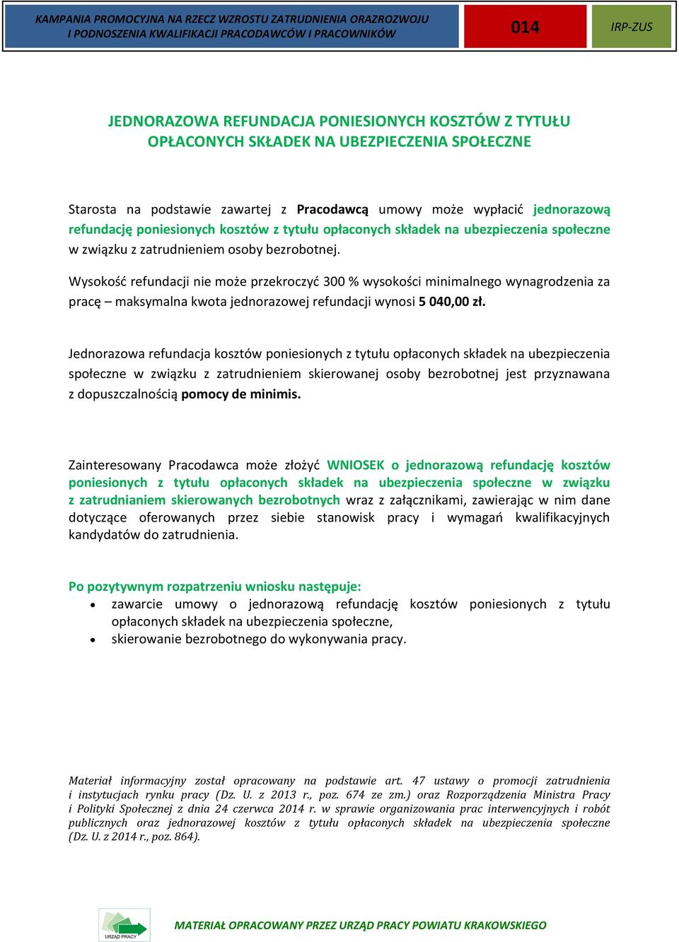 Wysokość refundacji nie może przekroczyć 300 % wysokości minimalnego wynagrodzenia za pracę maksymalna kwota jednorazowej refundacji wynosi 5 040,00 zł.