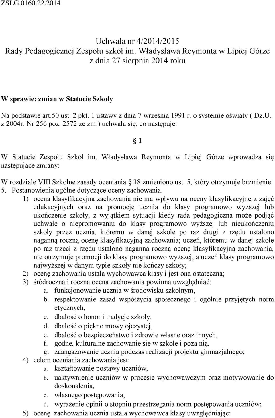 Władysława Reymonta w Lipiej Górze wprowadza się następujące zmiany: W rozdziale VIII Szkolne zasady oceniania 38 zmieniono ust. 5, który otrzymuje brzmienie: 5.