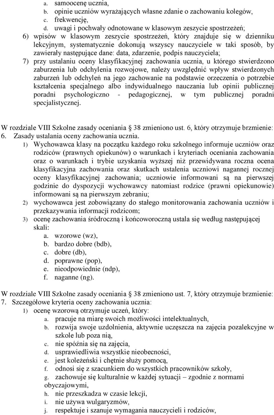 sposób, by zawierały następujące dane: data, zdarzenie, podpis nauczyciela; 7) przy ustalaniu oceny klasyfikacyjnej zachowania ucznia, u którego stwierdzono zaburzenia lub odchylenia rozwojowe,