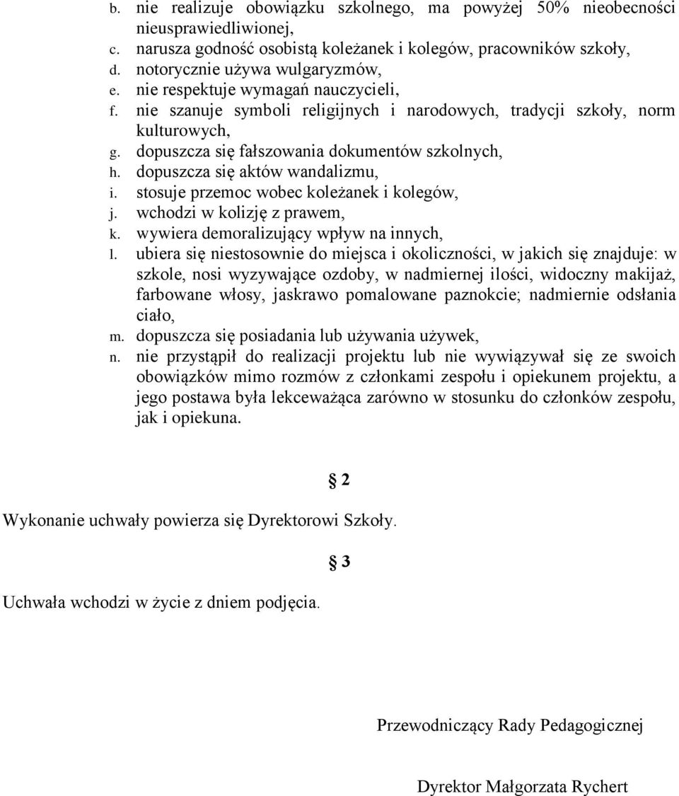 dopuszcza się aktów wandalizmu, i. stosuje przemoc wobec koleżanek i kolegów, j. wchodzi w kolizję z prawem, k. wywiera demoralizujący wpływ na innych, l.