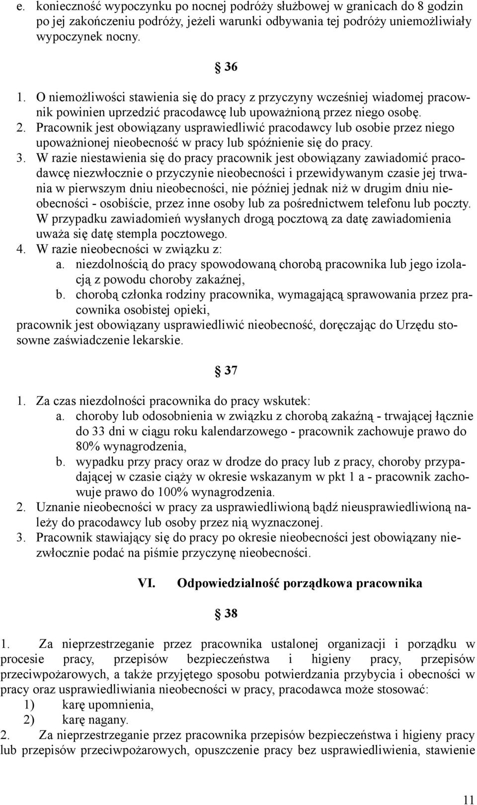 Pracownik jest obowiązany usprawiedliwić pracodawcy lub osobie przez niego upoważnionej nieobecność w pracy lub spóźnienie się do pracy. 3.