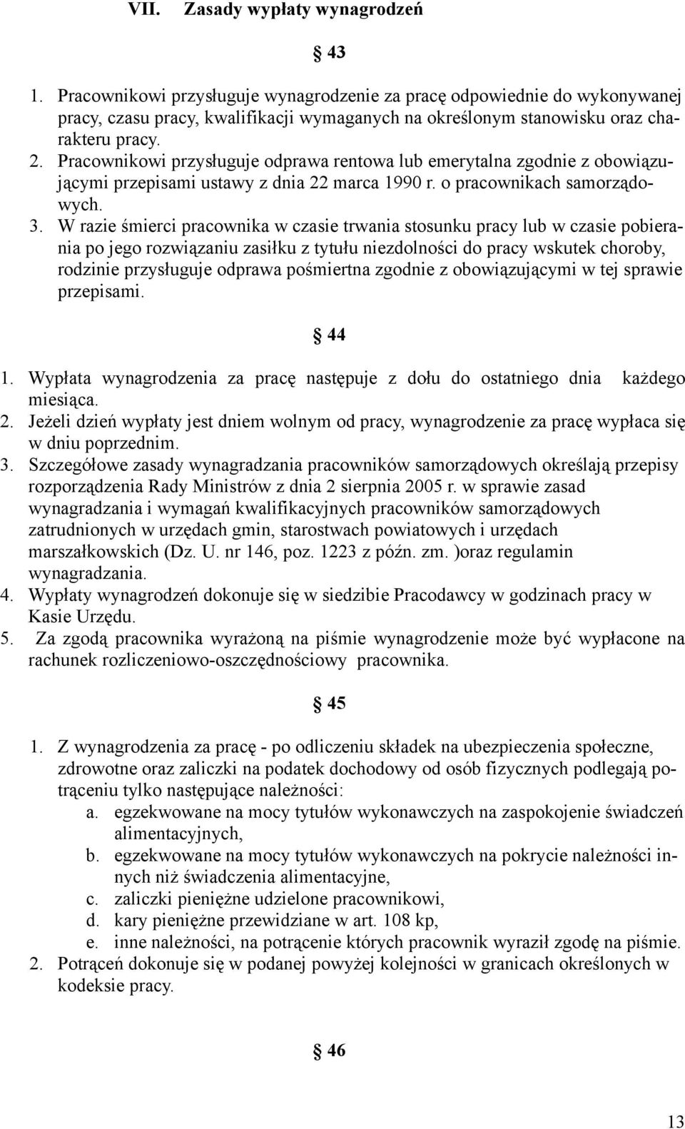 Pracownikowi przysługuje odprawa rentowa lub emerytalna zgodnie z obowiązującymi przepisami ustawy z dnia 22 marca 1990 r. o pracownikach samorządowych. 3.