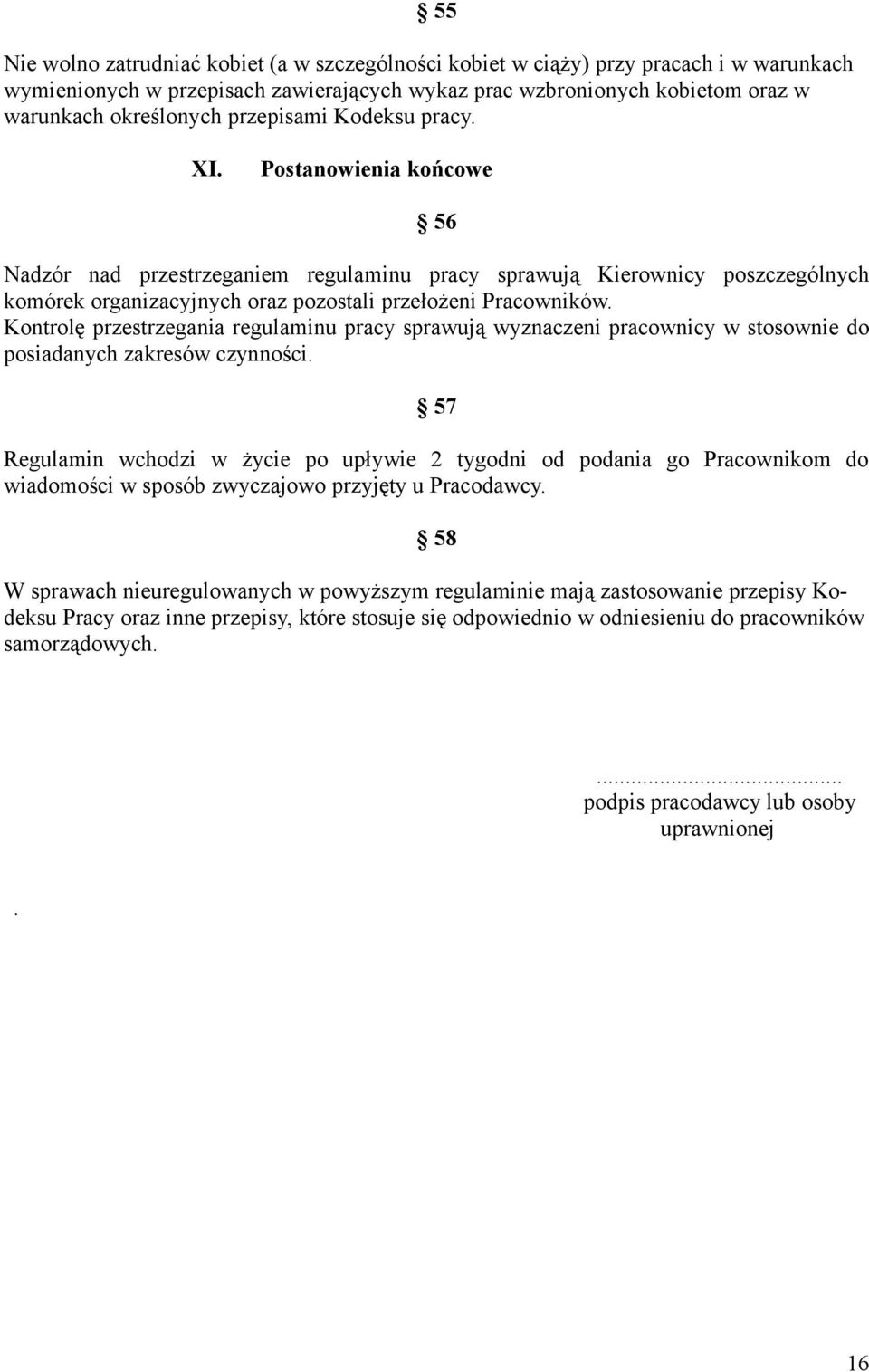 Kontrolę przestrzegania regulaminu pracy sprawują wyznaczeni pracownicy w stosownie do posiadanych zakresów czynności.