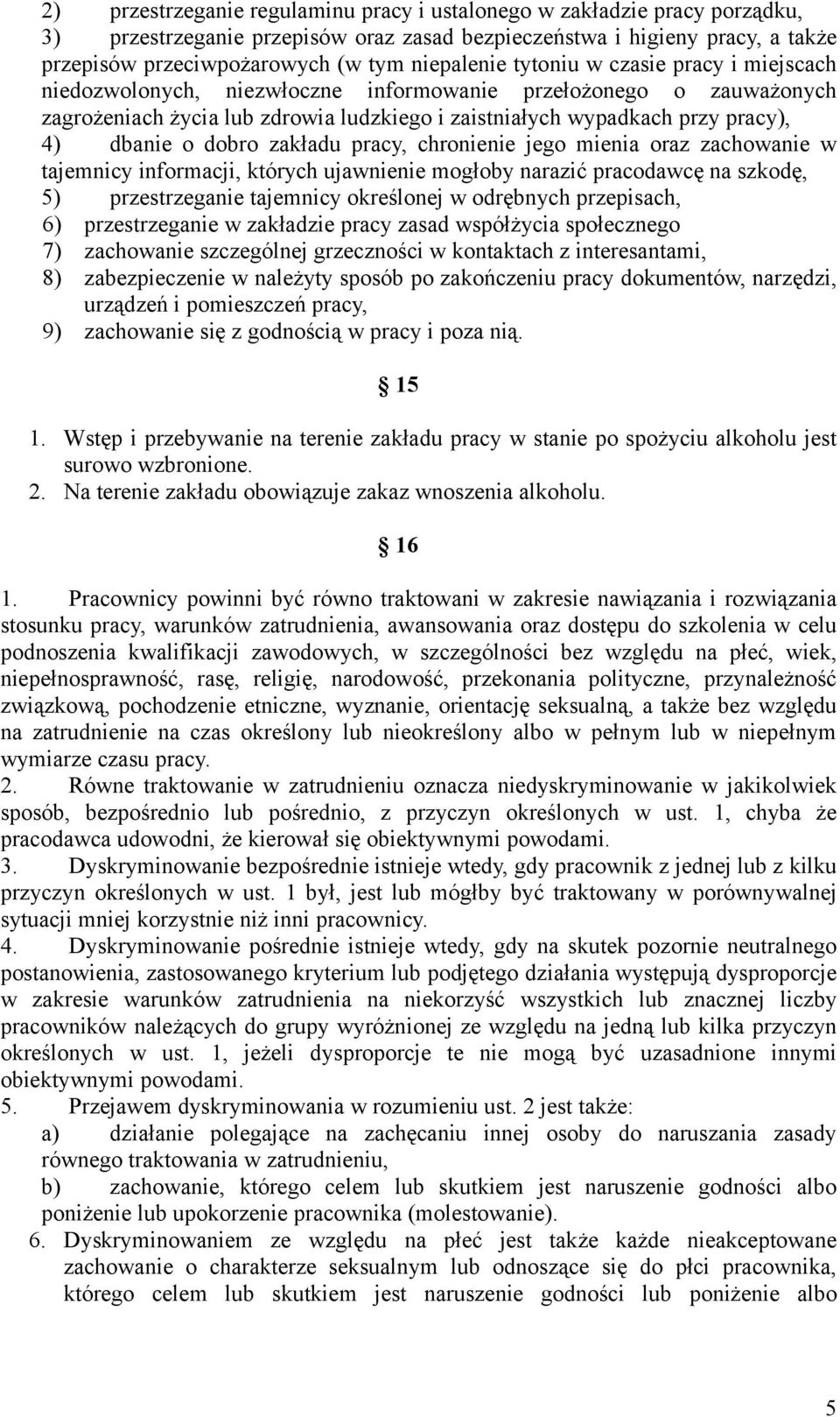 dbanie o dobro zakładu pracy, chronienie jego mienia oraz zachowanie w tajemnicy informacji, których ujawnienie mogłoby narazić pracodawcę na szkodę, 5) przestrzeganie tajemnicy określonej w