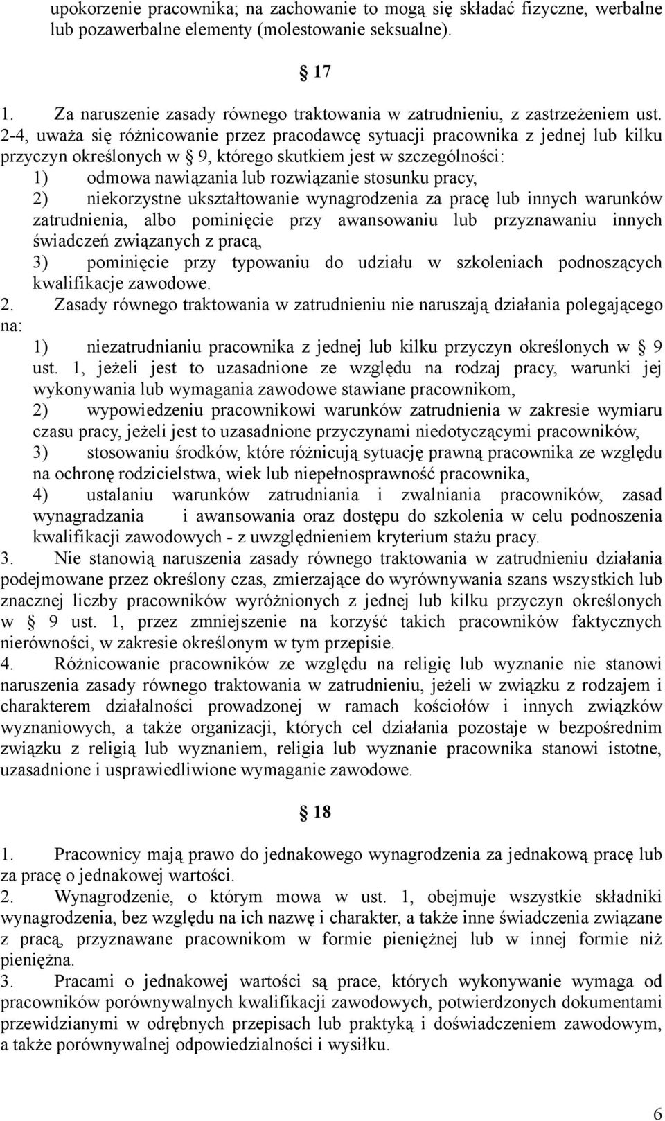 2-4, uważa się różnicowanie przez pracodawcę sytuacji pracownika z jednej lub kilku przyczyn określonych w 9, którego skutkiem jest w szczególności: 1) odmowa nawiązania lub rozwiązanie stosunku