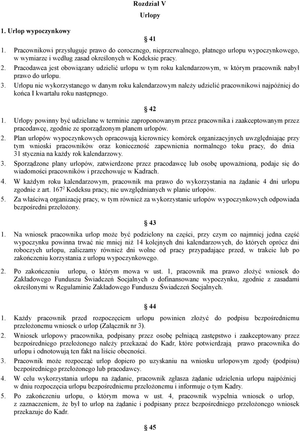 Urlopu nie wykorzystanego w danym roku kalendarzowym należy udzielić pracownikowi najpóźniej do końca I kwartału roku następnego. 42 1.