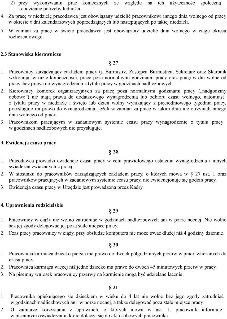W zamian za pracę w święto pracodawca jest obowiązany udzielić dnia wolnego w ciągu okresu rozliczeniowego. 2.3 Stanowiska kierownicze 27 1. Pracownicy zarządzający zakładem pracy tj.