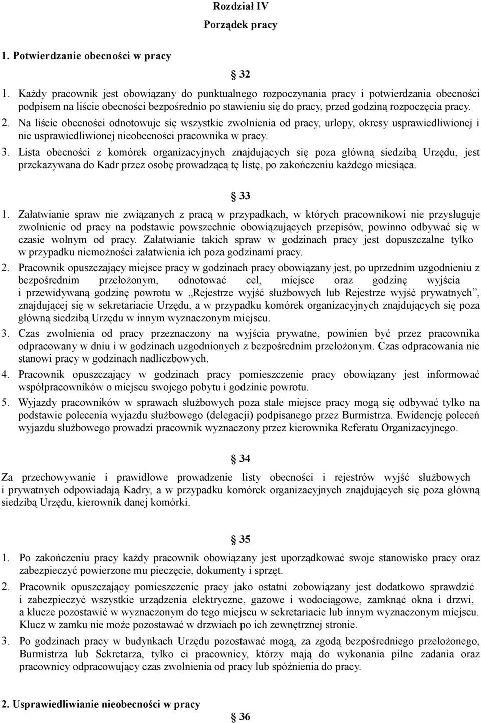 Na liście obecności odnotowuje się wszystkie zwolnienia od pracy, urlopy, okresy usprawiedliwionej i nie usprawiedliwionej nieobecności pracownika w pracy. 3.