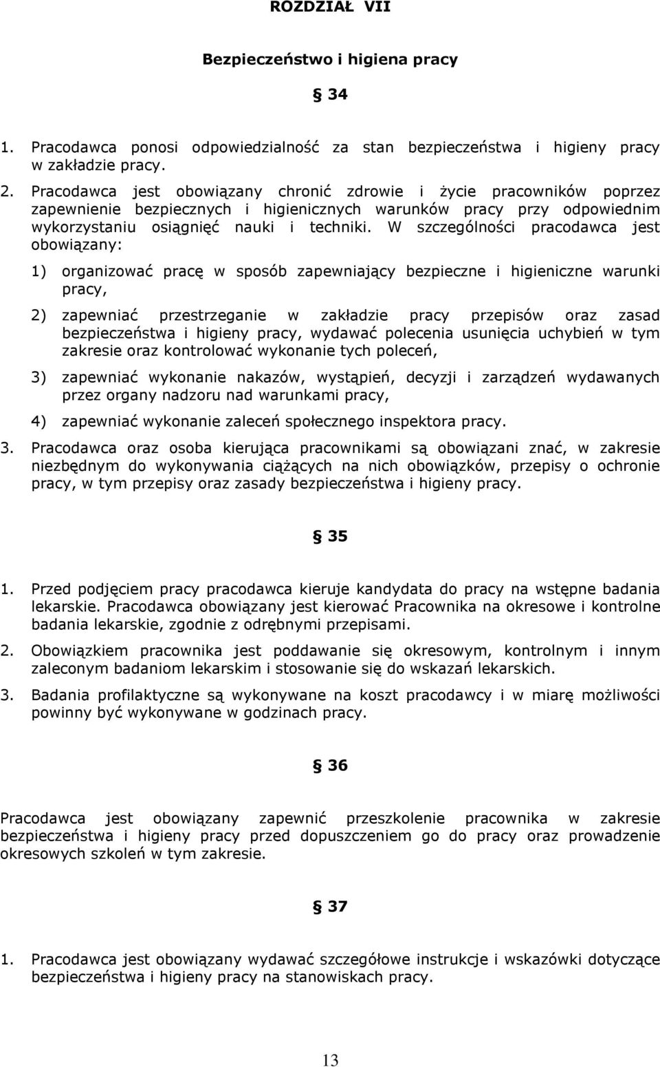 W szczególności pracodawca jest obowiązany: 1) organizować pracę w sposób zapewniający bezpieczne i higieniczne warunki pracy, 2) zapewniać przestrzeganie w zakładzie pracy przepisów oraz zasad