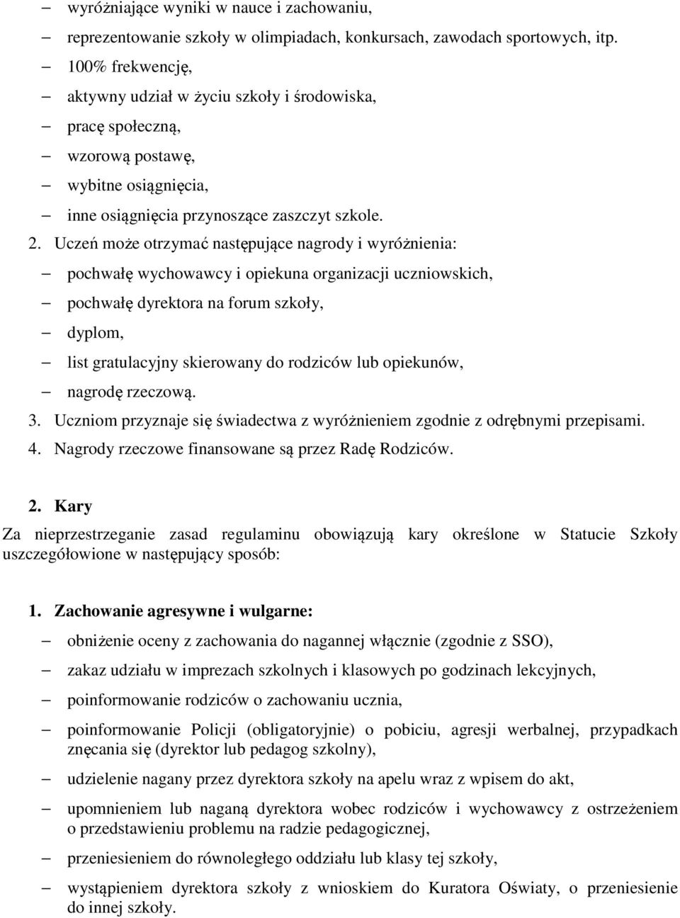 Uczeń może otrzymać następujące nagrody i wyróżnienia: pochwałę wychowawcy i opiekuna organizacji uczniowskich, pochwałę dyrektora na forum szkoły, dyplom, list gratulacyjny skierowany do rodziców
