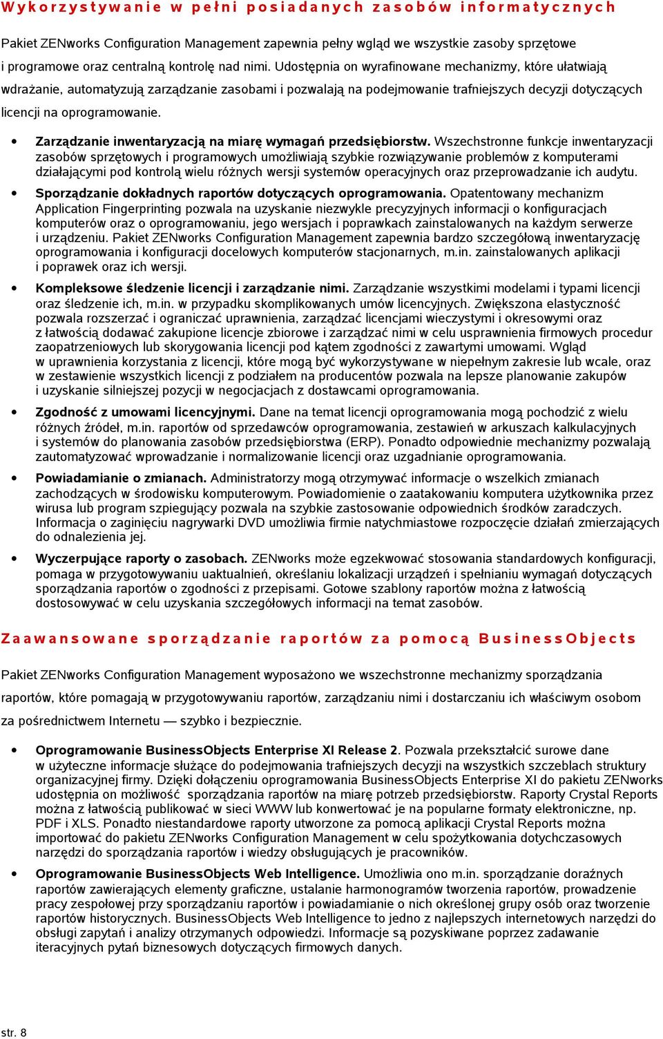 Udostępnia on wyrafinowane mechanizmy, które ułatwiają wdrażanie, automatyzują zarządzanie zasobami i pozwalają na podejmowanie trafniejszych decyzji dotyczących licencji na oprogramowanie.