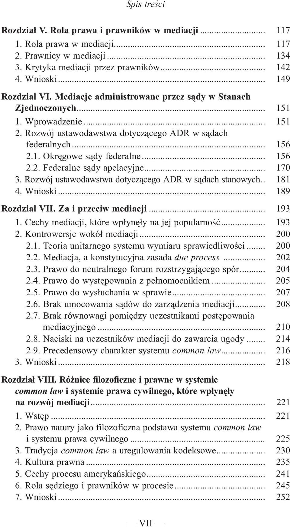 .. 170 3. Rozwój ustawodawstwa dotycz¹cego ADR w s¹dach stanowych.. 181 4. Wnioski... 189 Rozdzia³ VII. Za i przeciw mediacji... 193 1. Cechy mediacji, które wp³ynê³y na jej popularnoœæ... 193 2.