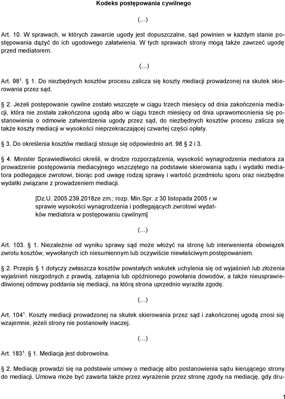 Jeżeli postępowanie cywilne zostało wszczęte w ciągu trzech miesięcy od dnia zakończenia mediacji, która nie została zakończona ugodą albo w ciągu trzech miesięcy od dnia uprawomocnienia się