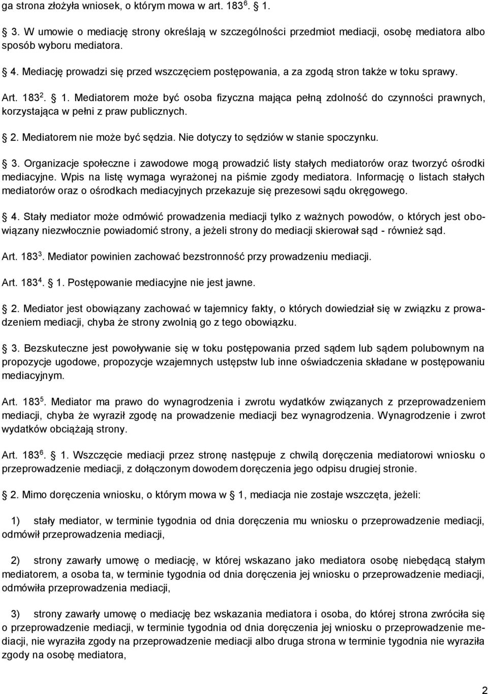 3 2. 1. Mediatorem może być osoba fizyczna mająca pełną zdolność do czynności prawnych, korzystająca w pełni z praw publicznych. 2. Mediatorem nie może być sędzia.