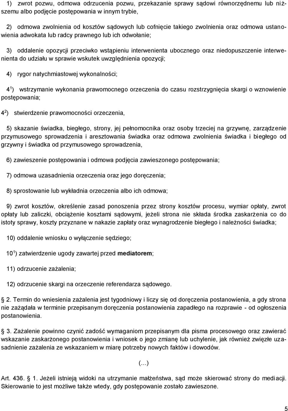 sprawie wskutek uwzględnienia opozycji; 4) rygor natychmiastowej wykonalności; 4 1 ) wstrzymanie wykonania prawomocnego orzeczenia do czasu rozstrzygnięcia skargi o wznowienie postępowania; 4 2 )