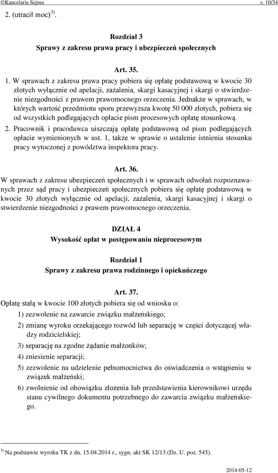 W sprawach z zakresu prawa pracy pobiera się opłatę podstawową w kwocie 30 złotych wyłącznie od apelacji, zażalenia, skargi kasacyjnej i skargi o stwierdzenie niezgodności z prawem prawomocnego