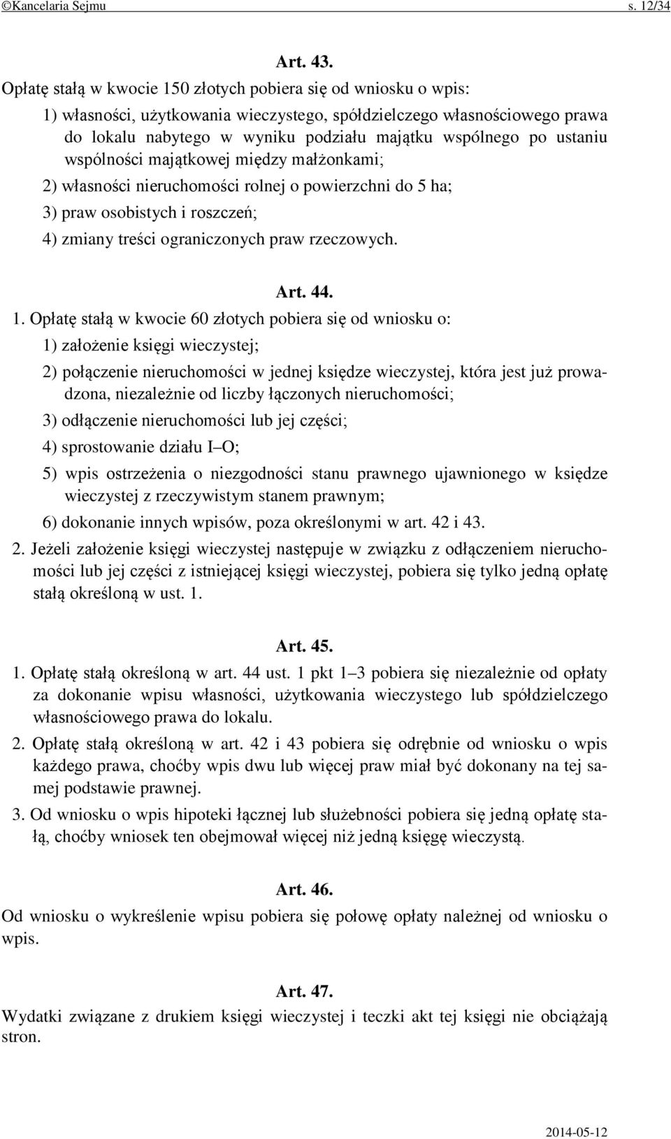 ustaniu wspólności majątkowej między małżonkami; 2) własności nieruchomości rolnej o powierzchni do 5 ha; 3) praw osobistych i roszczeń; 4) zmiany treści ograniczonych praw rzeczowych. Art. 44. 1.
