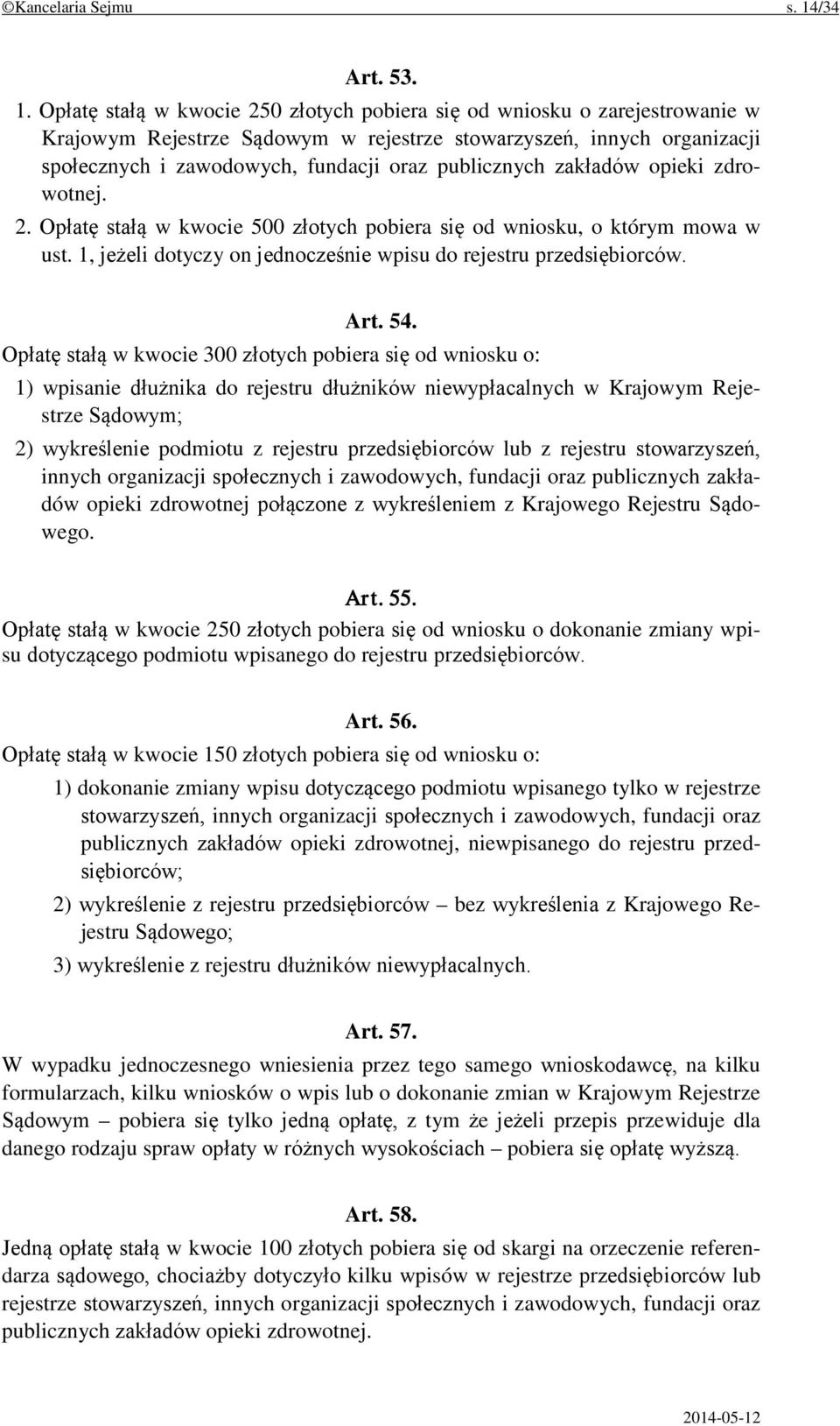 Opłatę stałą w kwocie 250 złotych pobiera się od wniosku o zarejestrowanie w Krajowym Rejestrze Sądowym w rejestrze stowarzyszeń, innych organizacji społecznych i zawodowych, fundacji oraz