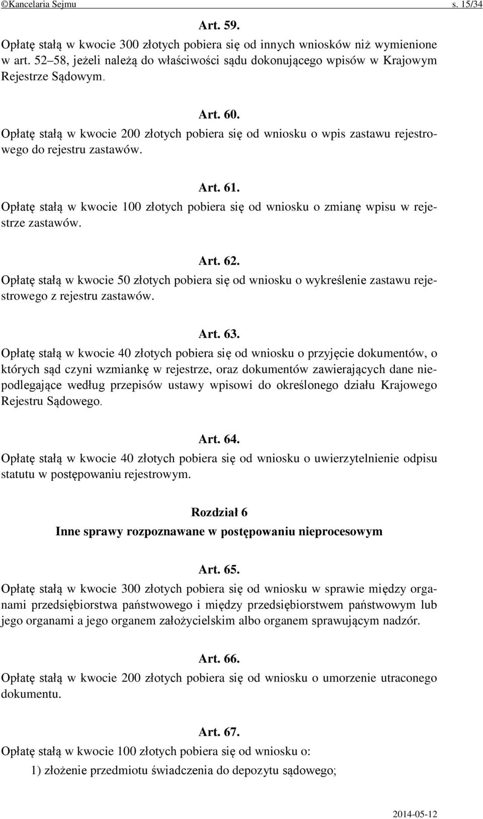 Opłatę stałą w kwocie 200 złotych pobiera się od wniosku o wpis zastawu rejestrowego do rejestru zastawów. Art. 61.