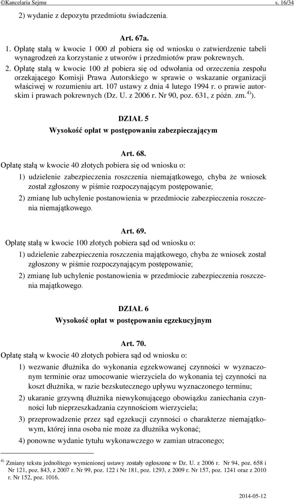 107 ustawy z dnia 4 lutego 1994 r. o prawie autorskim i prawach pokrewnych (Dz. U. z 2006 r. Nr 90, poz. 631, z późn. zm. 4) ). DZIAŁ 5 Wysokość opłat w postępowaniu zabezpieczającym Art. 68.