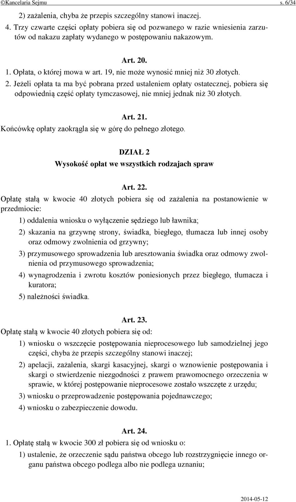 19, nie może wynosić mniej niż 30 złotych. 2. Jeżeli opłata ta ma być pobrana przed ustaleniem opłaty ostatecznej, pobiera się odpowiednią część opłaty tymczasowej, nie mniej jednak niż 30 złotych.