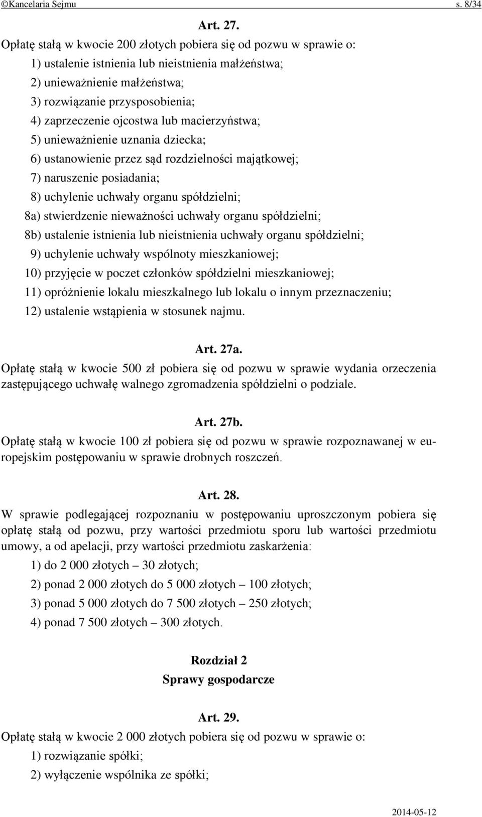 ojcostwa lub macierzyństwa; 5) unieważnienie uznania dziecka; 6) ustanowienie przez sąd rozdzielności majątkowej; 7) naruszenie posiadania; 8) uchylenie uchwały organu spółdzielni; 8a) stwierdzenie